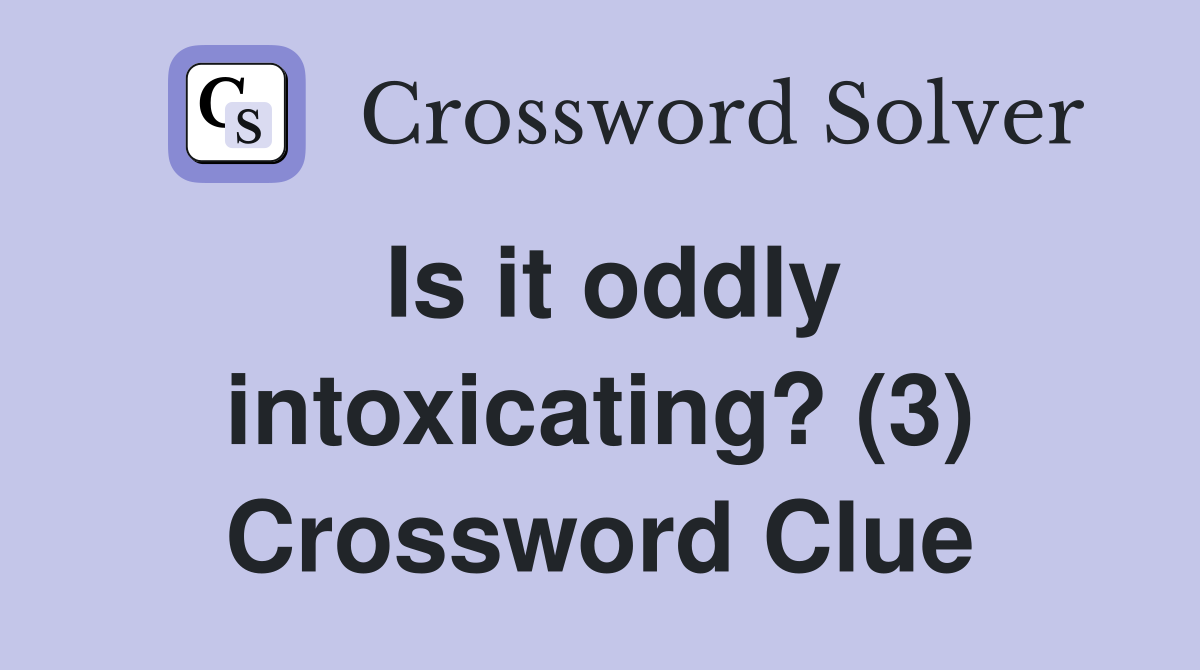 Is it oddly intoxicating? (3) Crossword Clue