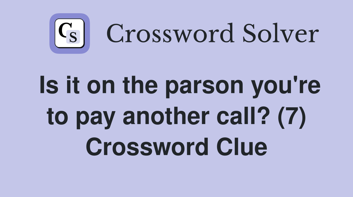 Is it on the parson you're to pay another call? (7) Crossword Clue