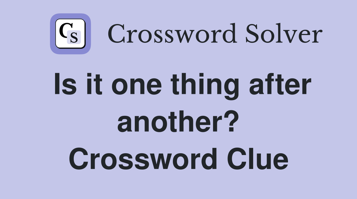 Is it one thing after another? Crossword Clue