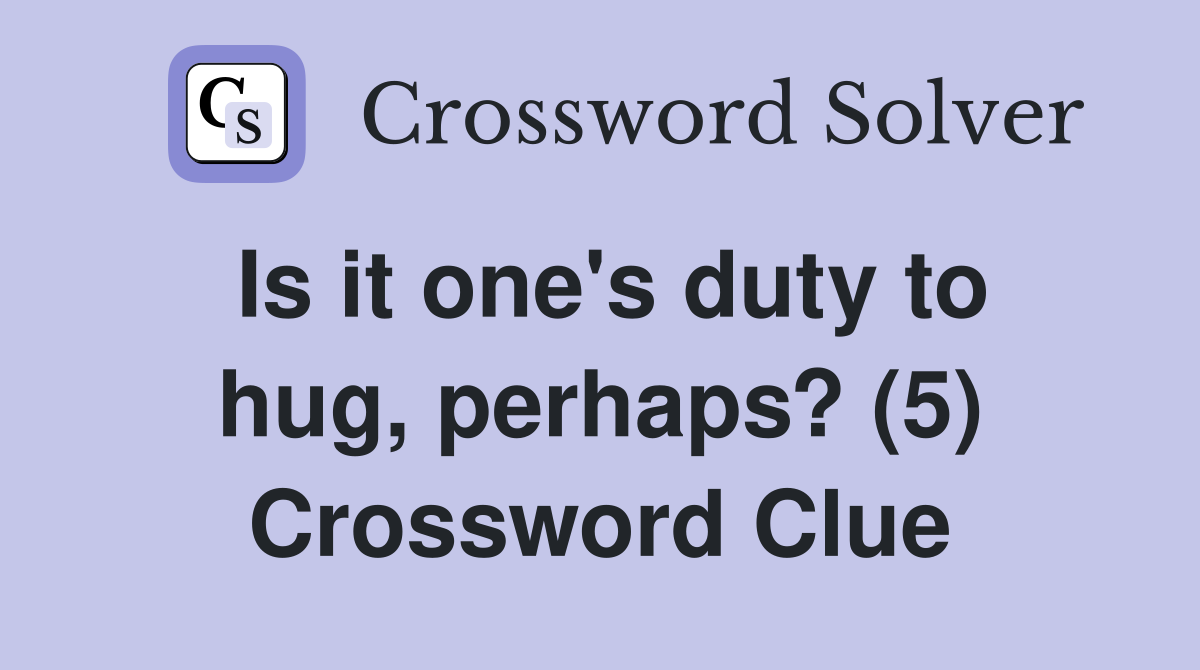 Is it one's duty to hug, perhaps? (5) Crossword Clue