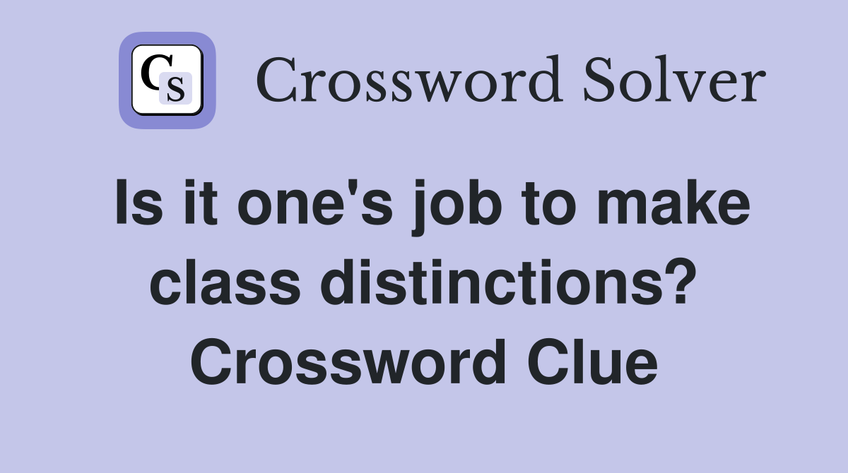 Is it one's job to make class distinctions? Crossword Clue