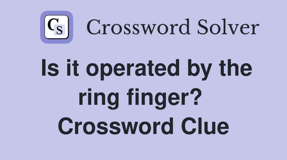 Is it operated by the ring finger?  Crossword Clue