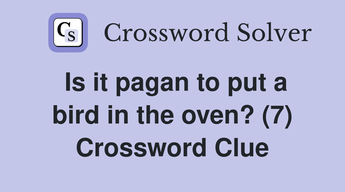 Is it pagan to put a bird in the oven? (7) Crossword Clue