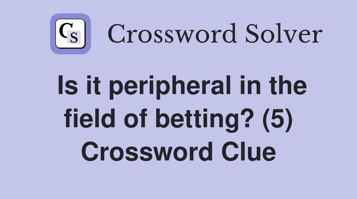 Is it peripheral in the field of betting? (5) Crossword Clue