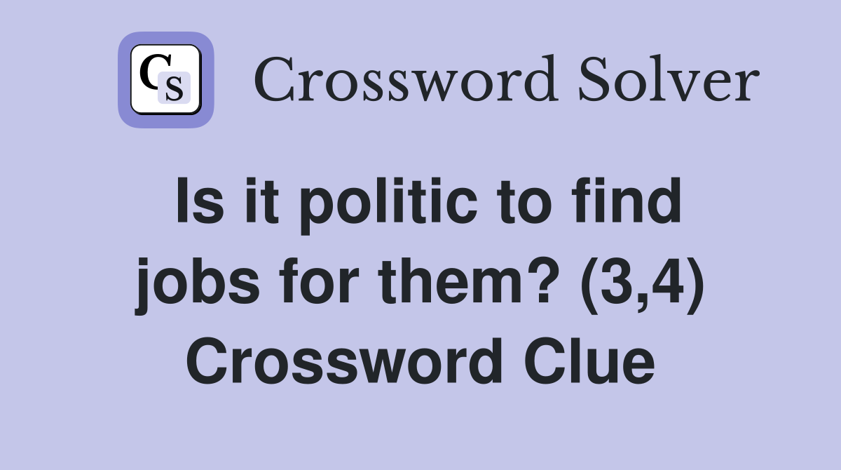 Is it politic to find jobs for them? (3,4) Crossword Clue