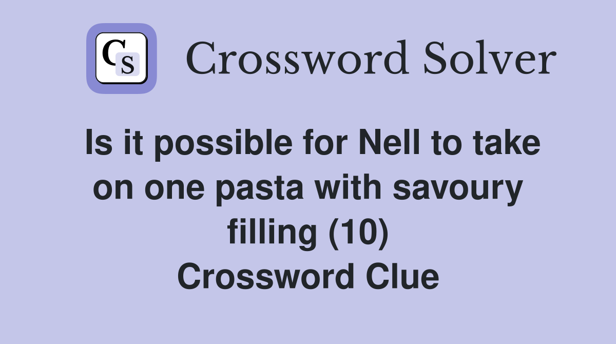 Is it possible for Nell to take on one pasta with savoury filling (10) Crossword Clue