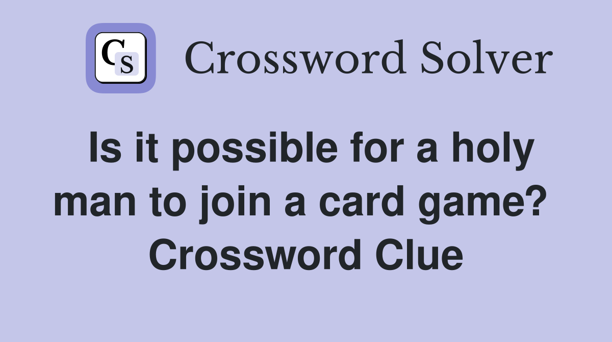 Is it possible for a holy man to join a card game?  Crossword Clue
