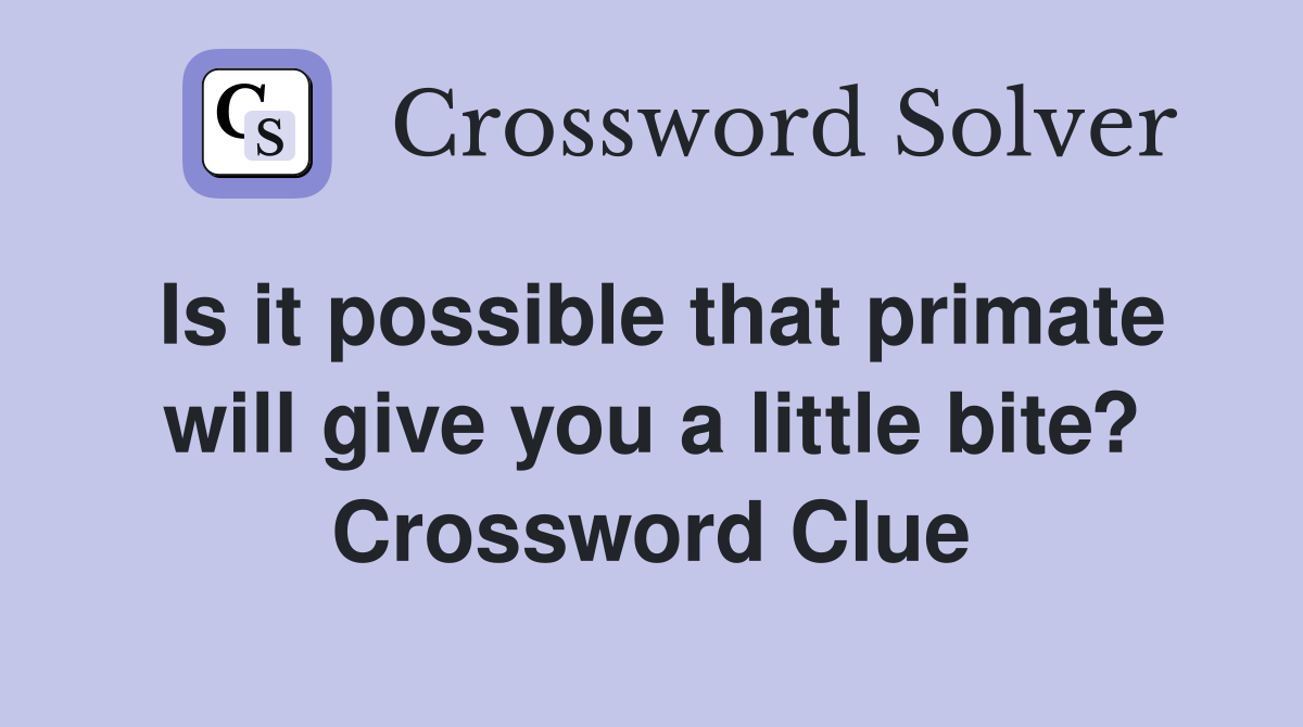 Is it possible that primate will give you a little bite? Crossword Clue