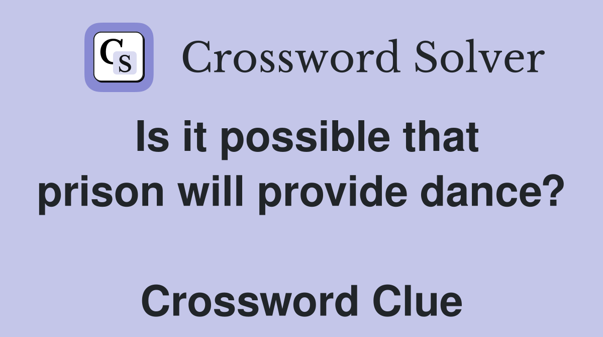 Is it possible that prison will provide dance?  Crossword Clue