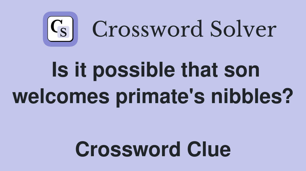 Is it possible that son welcomes primate's nibbles?  Crossword Clue