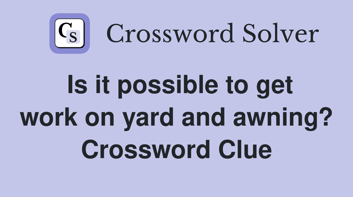 Is it possible to get work on yard and awning? Crossword Clue