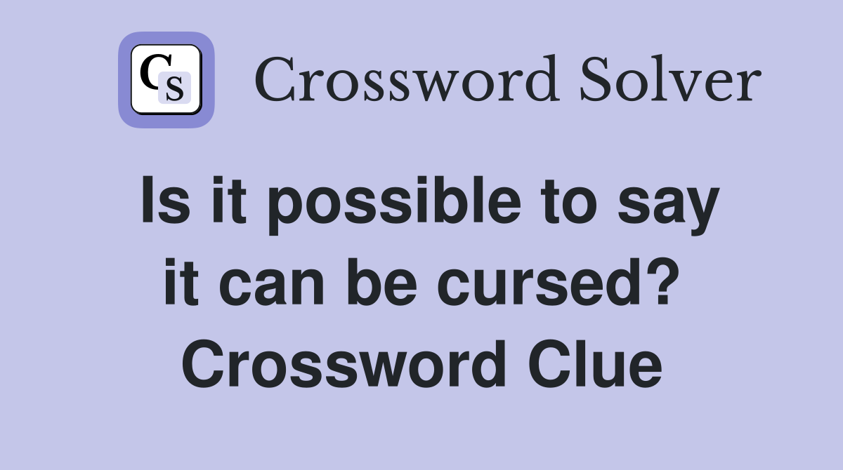Is it possible to say it can be cursed? Crossword Clue
