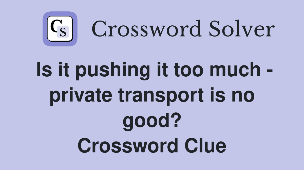 Is it pushing it too much - private transport is no good? Crossword Clue