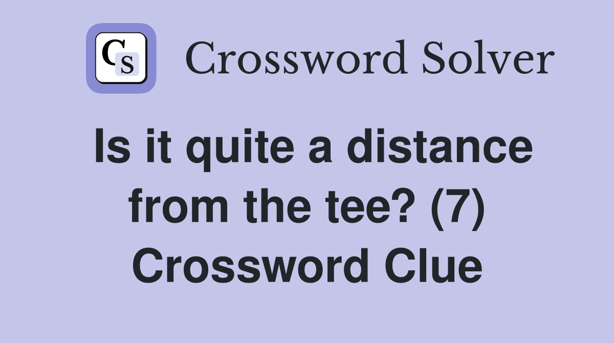 Is it quite a distance from the tee? (7) Crossword Clue