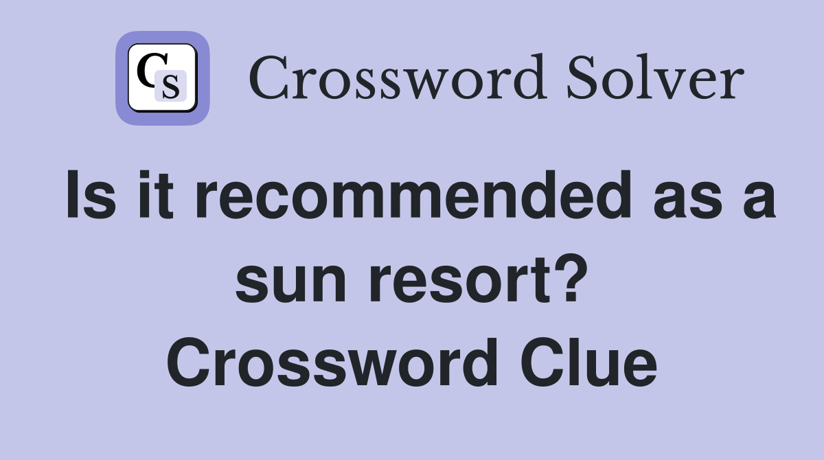 Is it recommended as a sun resort? Crossword Clue