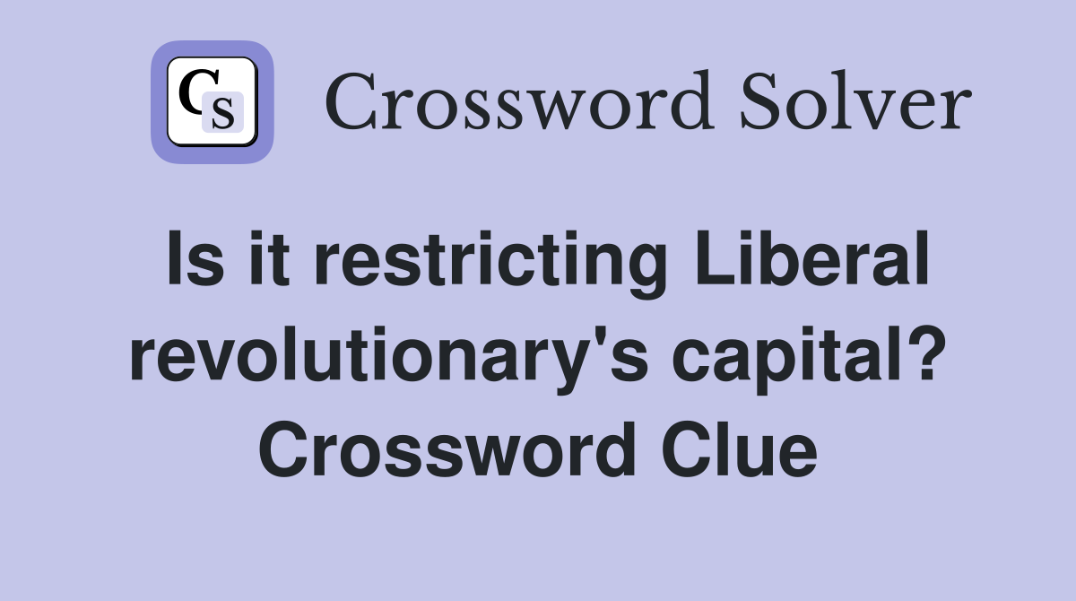 Is it restricting Liberal revolutionary's capital? Crossword Clue