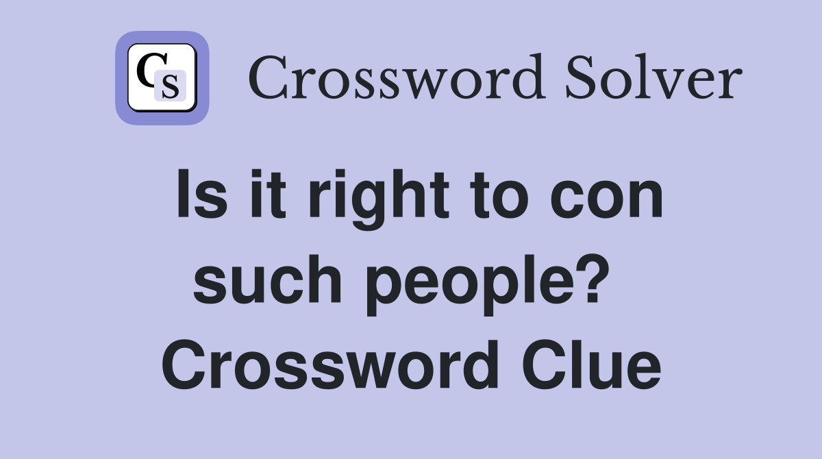 Is it right to con such people?  Crossword Clue