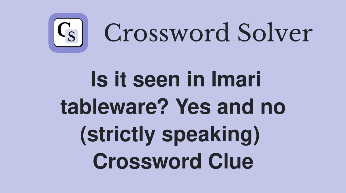 Is it seen in Imari tableware? Yes and no (strictly speaking)  Crossword Clue