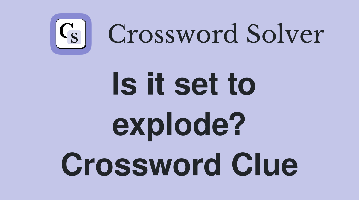 Is it set to explode? Crossword Clue
