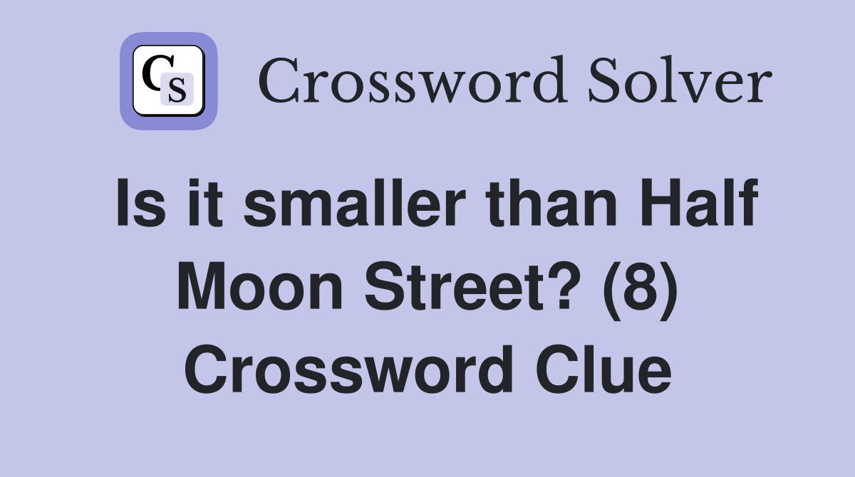Is it smaller than Half Moon Street? (8) Crossword Clue