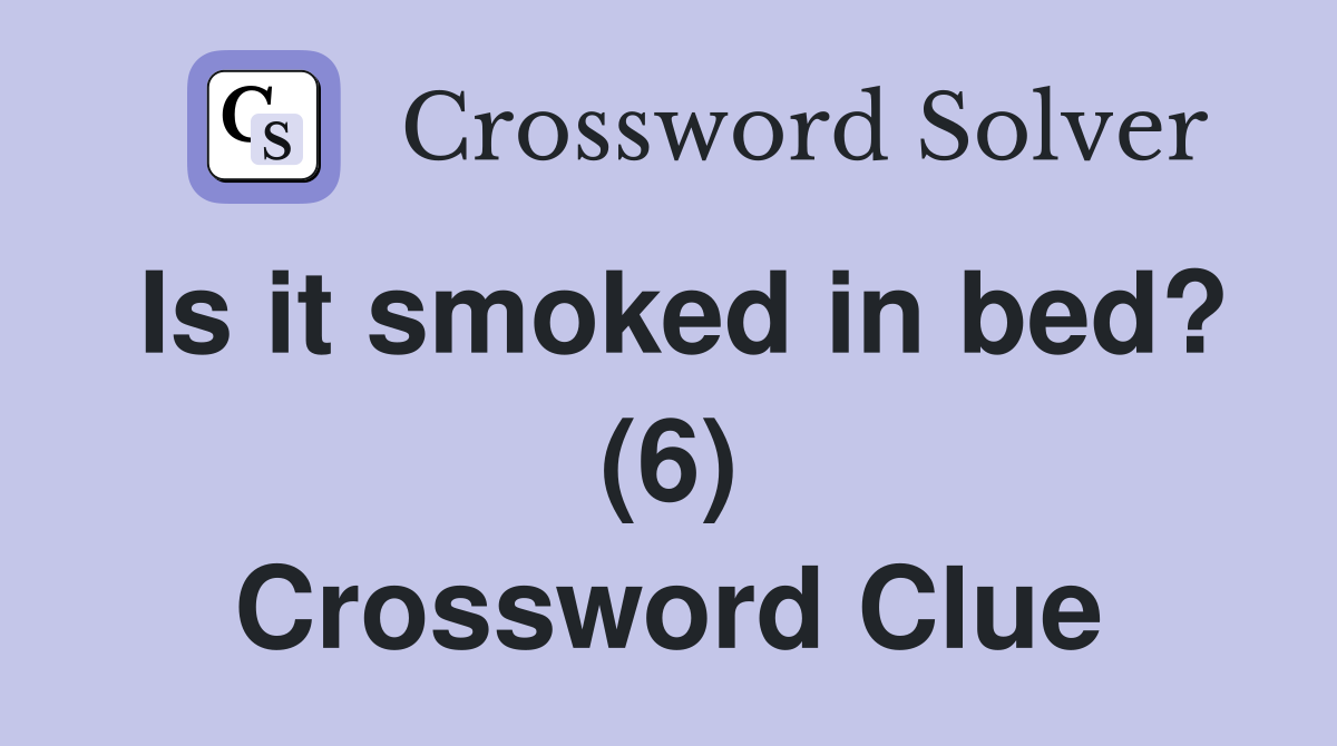 Is it smoked in bed? (6) Crossword Clue