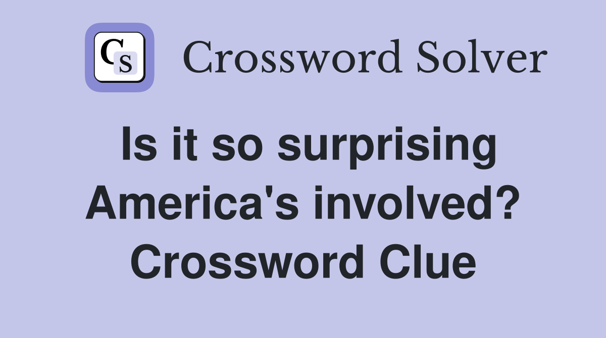 Is it so surprising America's involved? Crossword Clue