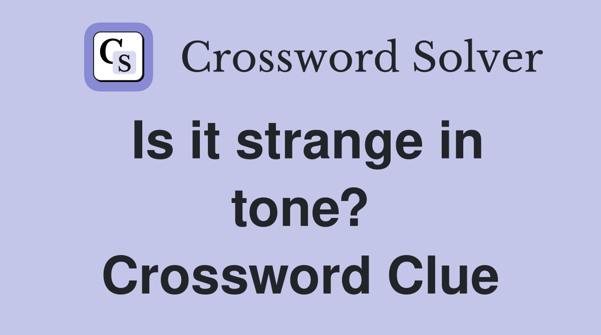 Is it strange in tone? Crossword Clue