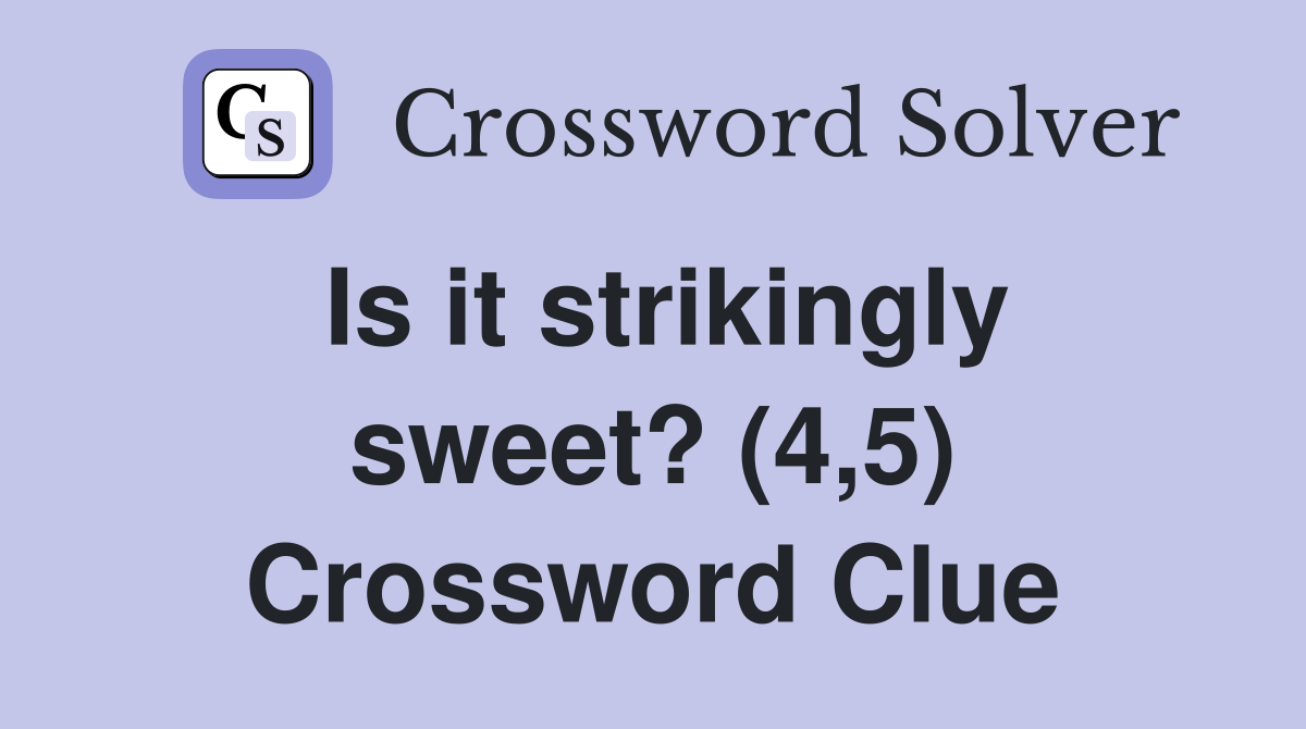 Is it strikingly sweet? (4,5) Crossword Clue