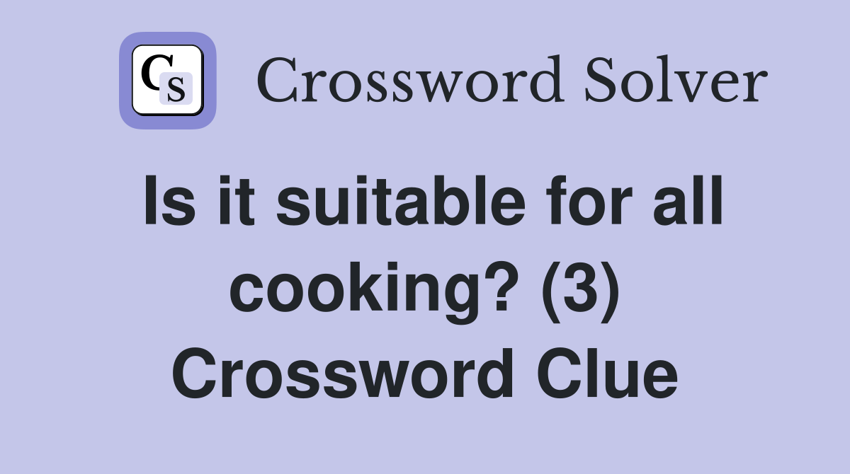 Is it suitable for all cooking? (3) Crossword Clue