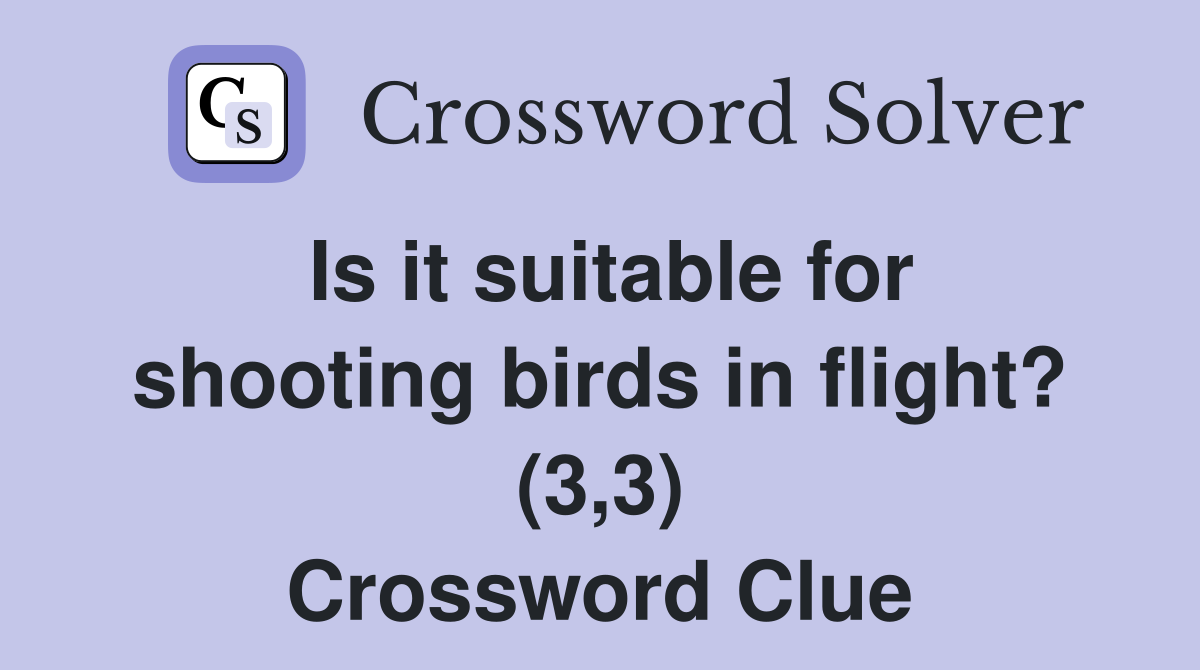 Is it suitable for shooting birds in flight? (3,3) Crossword Clue
