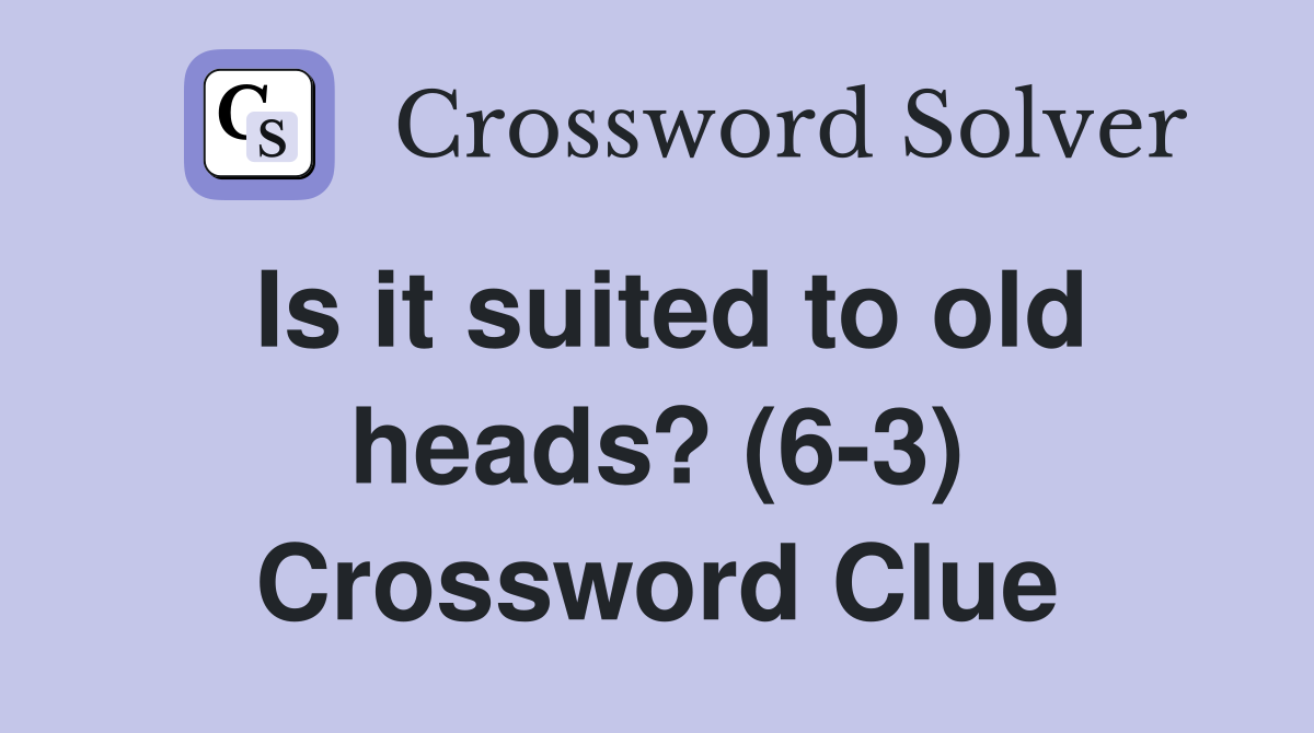 Is it suited to old heads? (6-3) Crossword Clue