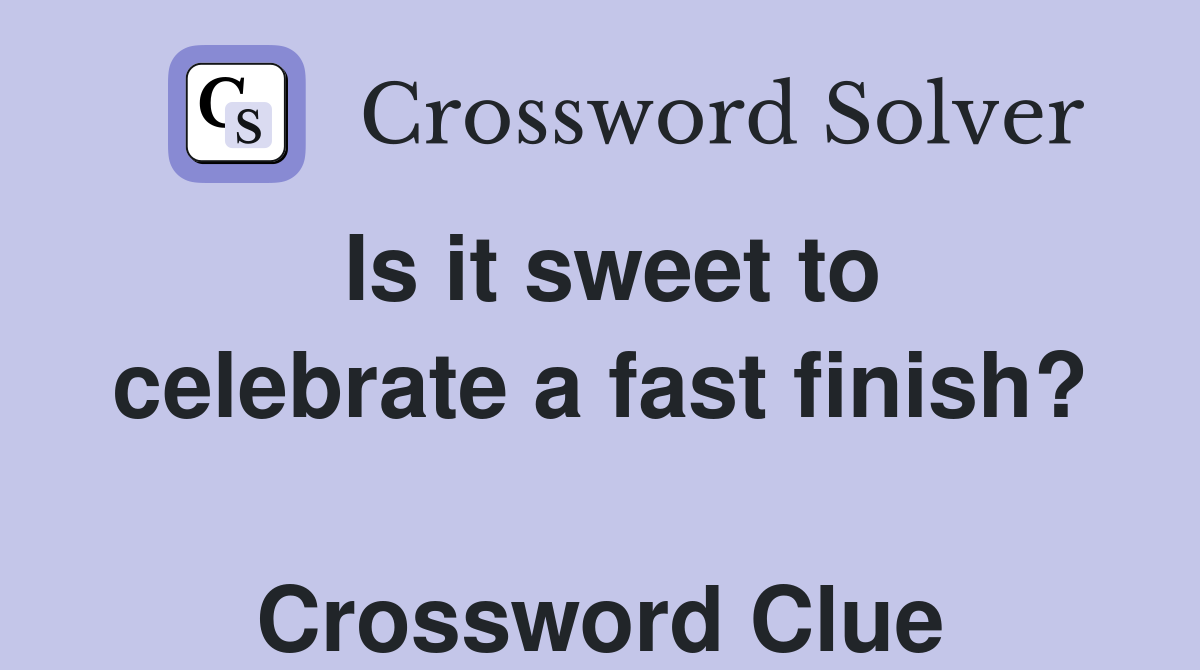 Is it sweet to celebrate a fast finish?  Crossword Clue