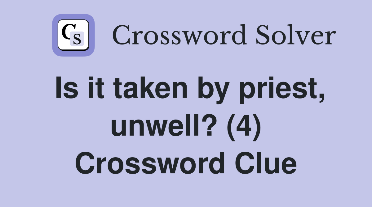 Is it taken by priest, unwell? (4) Crossword Clue