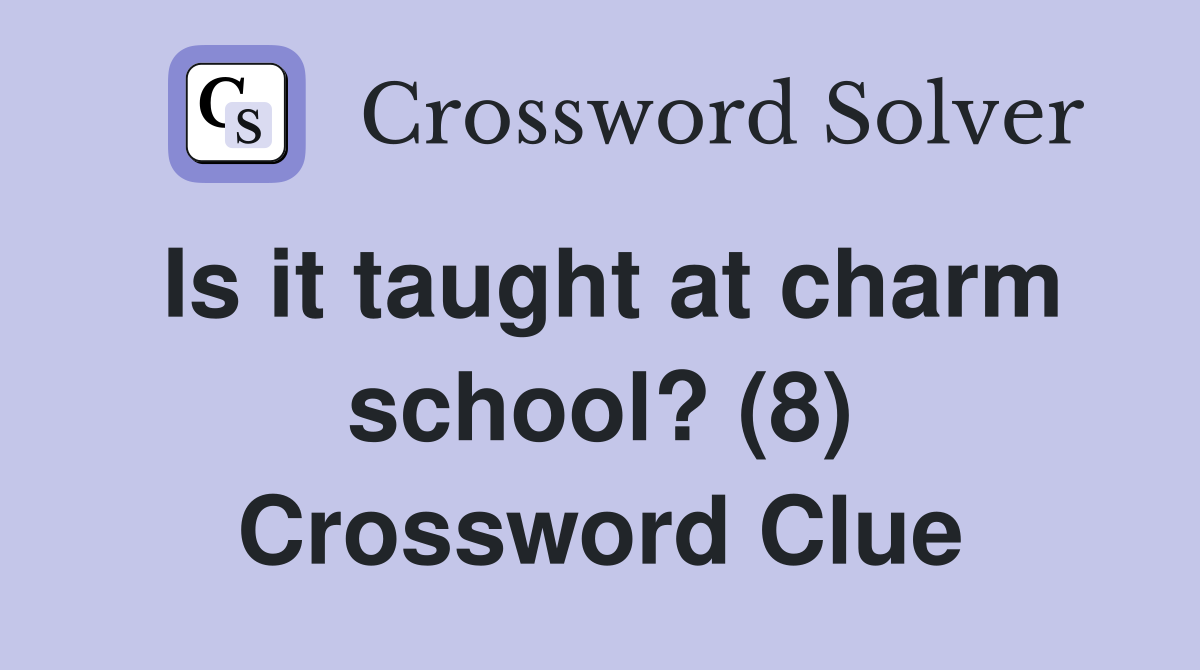 Is it taught at charm school? (8) Crossword Clue