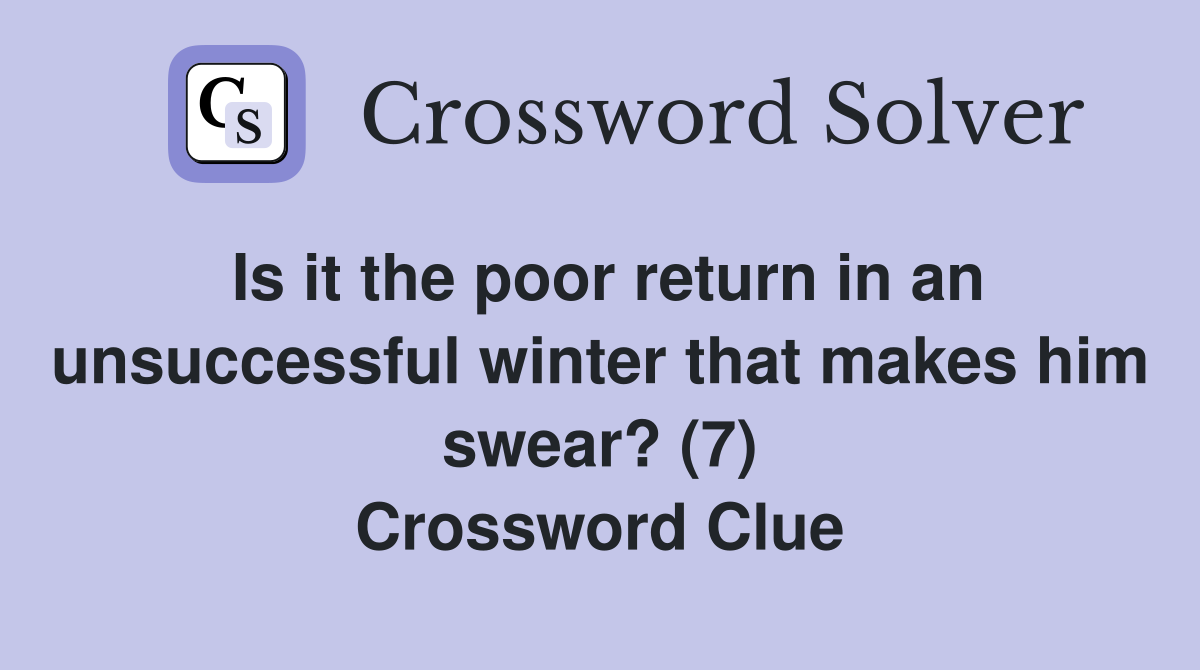Is it the poor return in an unsuccessful winter that makes him swear? (7) Crossword Clue