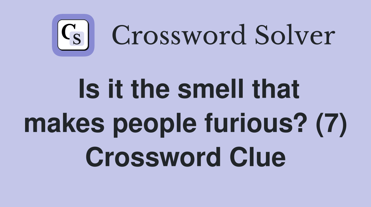 Is it the smell that makes people furious? (7) Crossword Clue