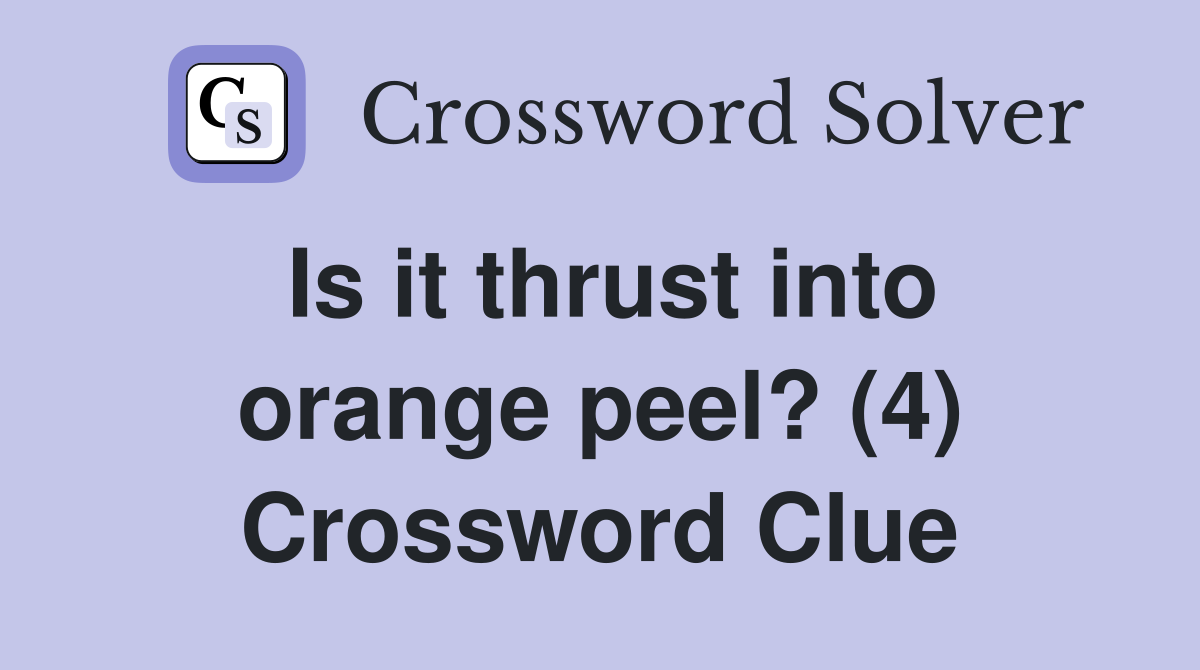 Is it thrust into orange peel? (4) Crossword Clue