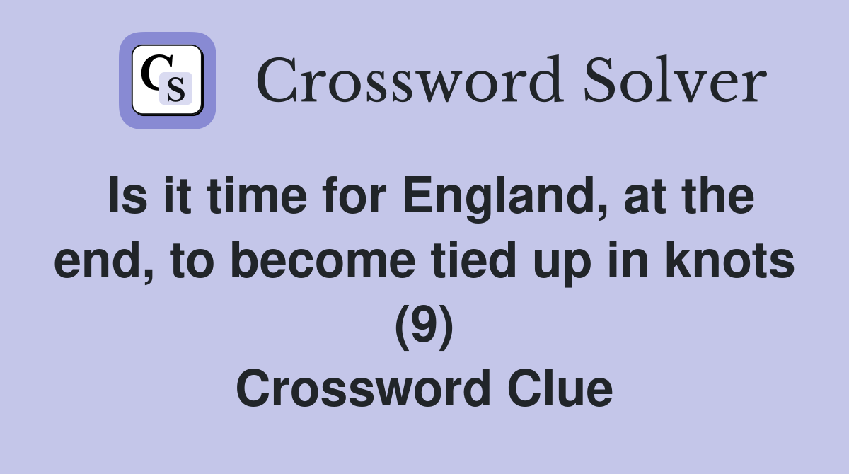 Is it time for England, at the end, to become tied up in knots (9) Crossword Clue