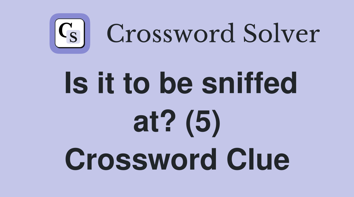 Is it to be sniffed at? (5) Crossword Clue