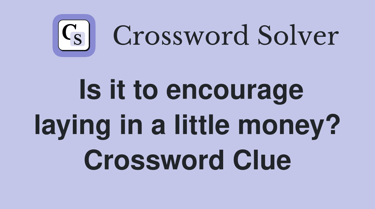 Is it to encourage laying in a little money? Crossword Clue