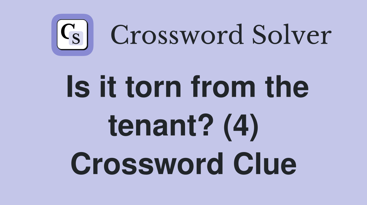 Is it torn from the tenant? (4) Crossword Clue
