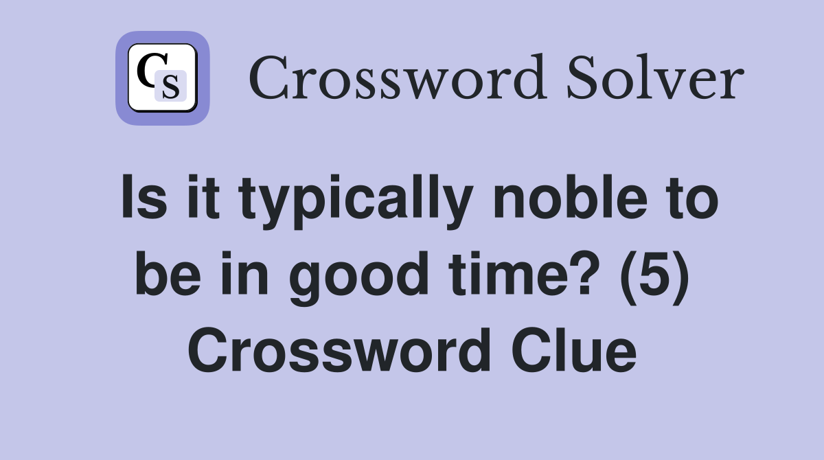 Is it typically noble to be in good time? (5) Crossword Clue