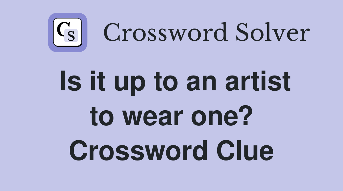 Is it up to an artist to wear one? Crossword Clue