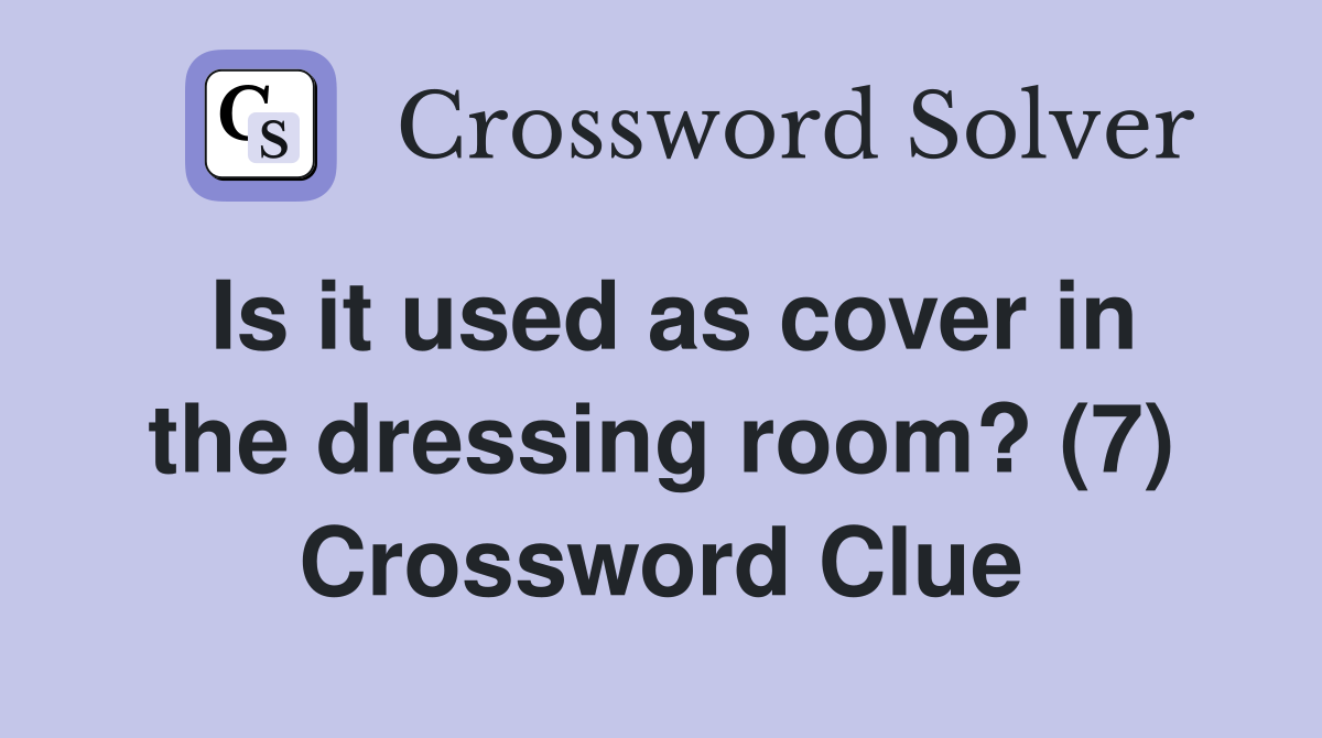 Is it used as cover in the dressing room? (7) Crossword Clue
