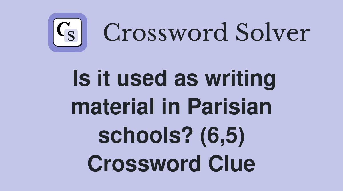 Is it used as writing material in Parisian schools? (6,5) Crossword Clue