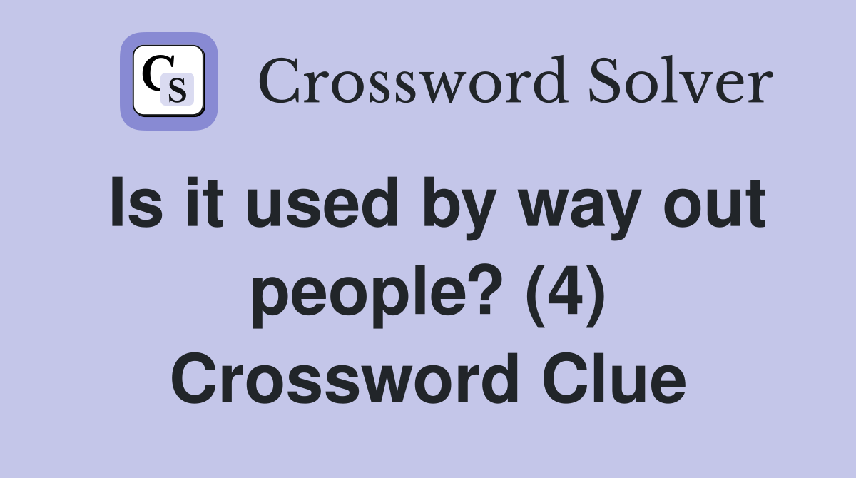 Is it used by way out people? (4) Crossword Clue