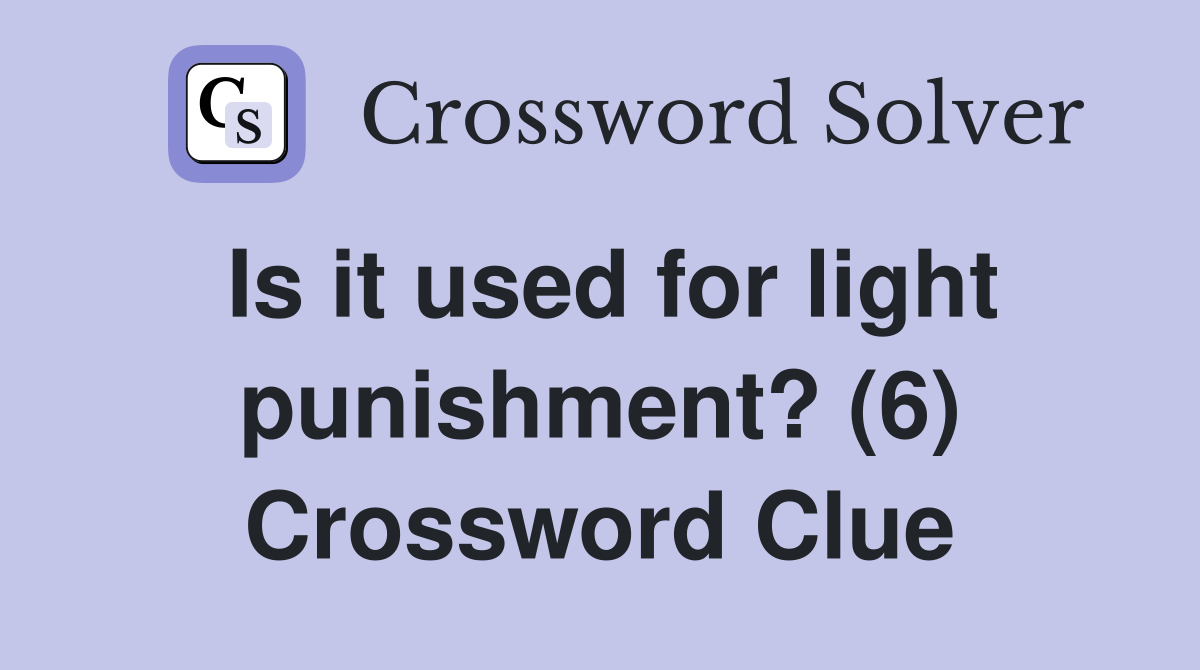 Is it used for light punishment? (6) Crossword Clue