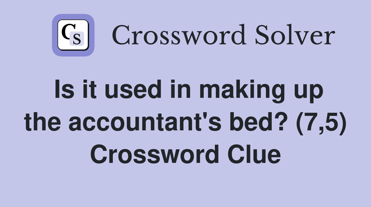 Is it used in making up the accountant's bed? (7,5) Crossword Clue