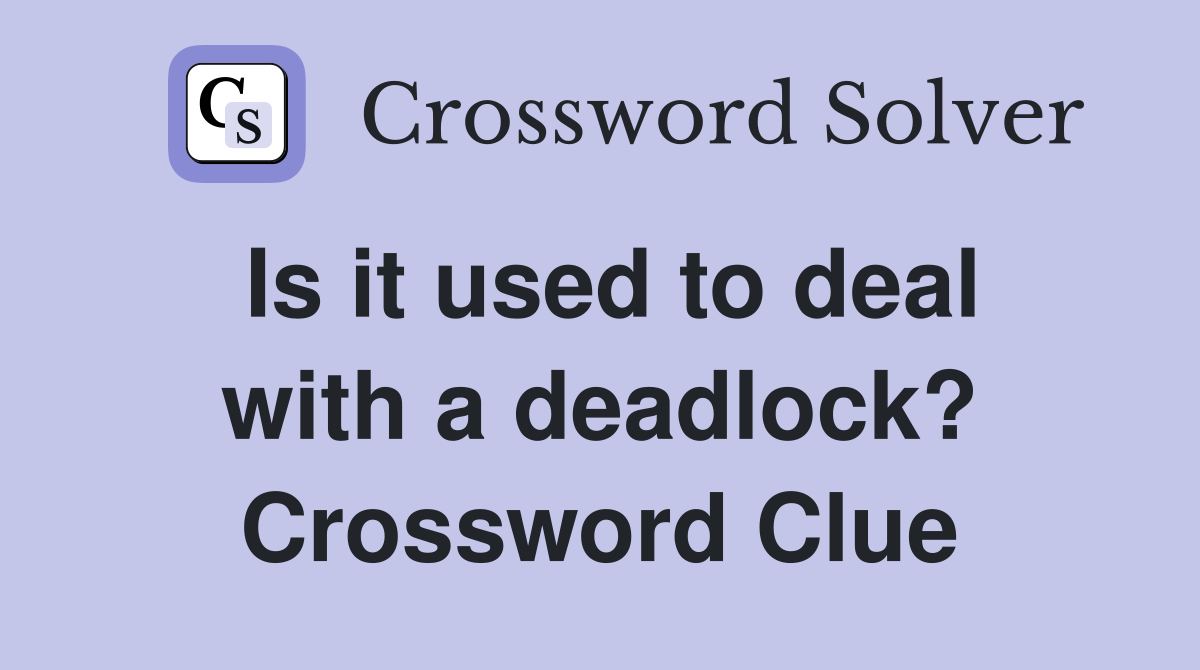 Is it used to deal with a deadlock? Crossword Clue
