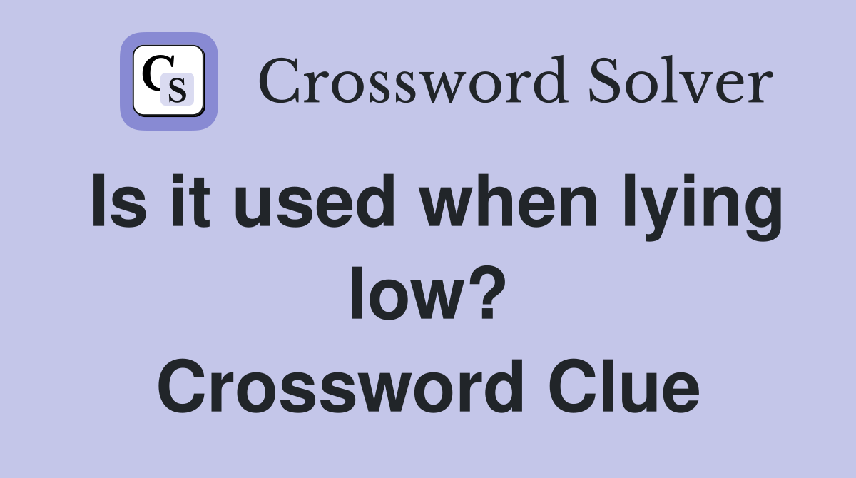 Is it used when lying low? Crossword Clue